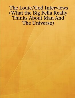 The Louie/God Interviews (What the Big Fella Really Thinks About Man And The Universe)