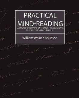 Practical Mind-Reading (a Course of Lessons on Thought-Transference, Telepathy, Mental Currents...)