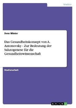 Das Gesundheitskonzept von A. Antonovsky - Zur Bedeutung der Salutogenese für die Gesundheitswissenschaft