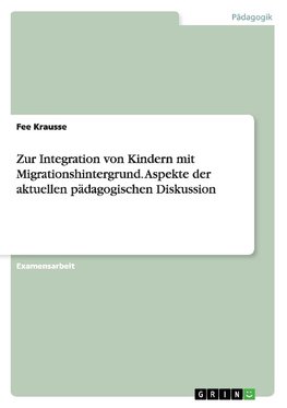 Zur Integration von Kindern mit Migrationshintergrund. Aspekte der aktuellen pädagogischen Diskussion