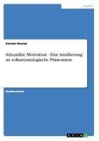 Sekundäre Motivation - Eine Annäherung an volksetymologische Phänomene