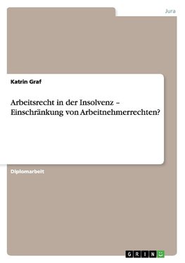 Arbeitsrecht in der Insolvenz. Einschränkung von Arbeitnehmerrechten?