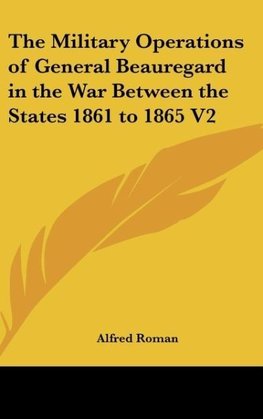 The Military Operations of General Beauregard in the War Between the States 1861 to 1865 V2