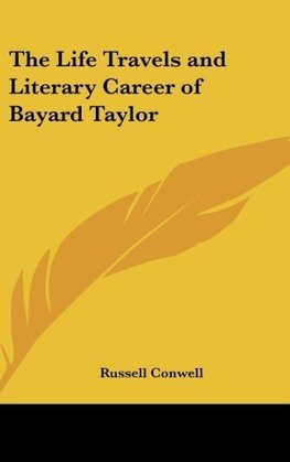 The Life Travels and Literary Career of Bayard Taylor