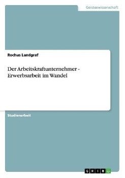 Der Arbeitskraftunternehmer - Erwerbsarbeit im Wandel