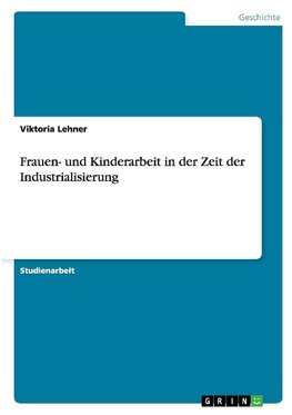 Frauen- und Kinderarbeit in der Zeit der Industrialisierung