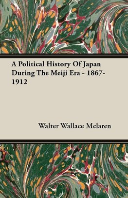 A Political History of Japan During the Meiji Era - 1867-1912