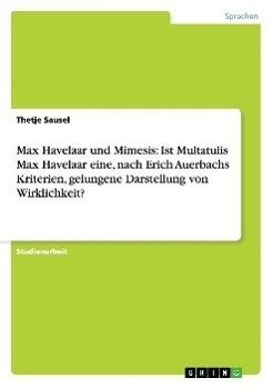 Max Havelaar und Mimesis: Ist Multatulis Max Havelaar eine, nach Erich Auerbachs Kriterien, gelungene Darstellung von Wirklichkeit?