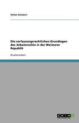 Die verfassungsrechtlichen Grundlagen des Arbeitsrechts in der Weimarer Republik