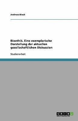 Bioethik. Eine exemplarische Darstellung der aktuellen gesellschaftlichen Diskussion