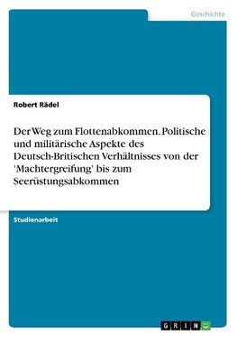 Der Weg zum Flottenabkommen. Politische und militärische Aspekte des Deutsch-Britischen Verhältnisses von der 'Machtergreifung' bis zum Seerüstungsabkommen