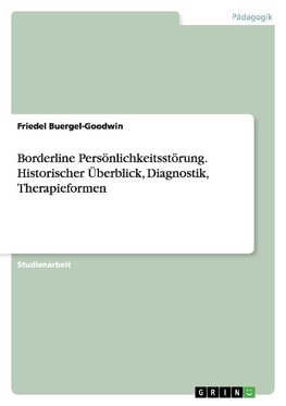 Borderline Persönlichkeitsstörung. Historischer Überblick, Diagnostik, Therapieformen