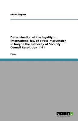 Determination of the legality in international law of direct intervention in Iraq on the authority of Security Council Resolution 1441