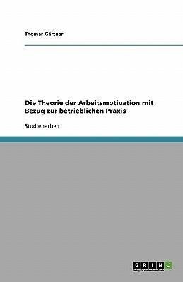 Die Theorie der Arbeitsmotivation mit Bezug zur betrieblichen Praxis