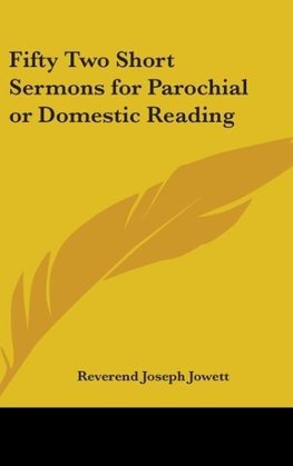 Fifty Two Short Sermons for Parochial or Domestic Reading