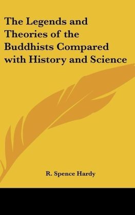 The Legends and Theories of the Buddhists Compared with History and Science