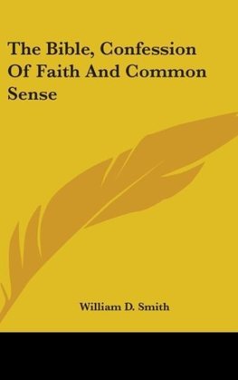 The Bible, Confession Of Faith And Common Sense