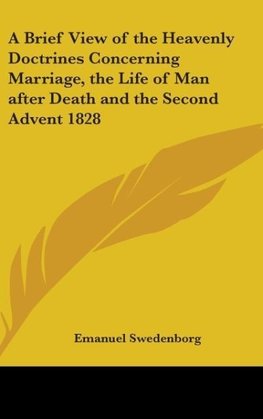 A Brief View of the Heavenly Doctrines Concerning Marriage, the Life of Man after Death and the Second Advent 1828