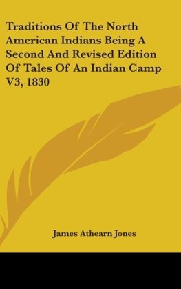 Traditions Of The North American Indians Being A Second And Revised Edition Of Tales Of An Indian Camp V3, 1830