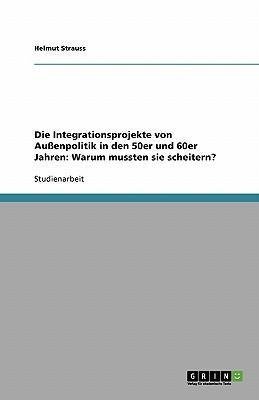 Die Integrationsprojekte von Außenpolitik in den 50er und 60er Jahren: Warum mussten sie scheitern?