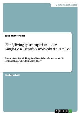 'Ehe-', 'living apart together-' oder 'Single-Gesellschaft'?  - wo bleibt die Familie?