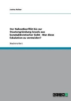 Der Nahostkonflikt bis zur Staatengründung Israels aus konstuktivistischer Sicht - War diese Eskalation zu vermeiden?