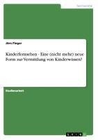 Kinderfernsehen - Eine (nicht mehr) neue Form zur Vermittlung von Kinderwissen?