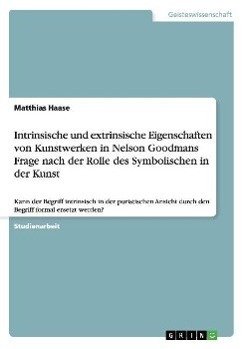 Intrinsische und extrinsische Eigenschaften von Kunstwerken in Nelson Goodmans Frage nach der Rolle des Symbolischen in der Kunst