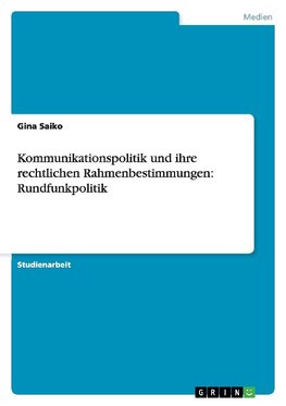 Kommunikationspolitik und ihre rechtlichen Rahmenbestimmungen: Rundfunkpolitik