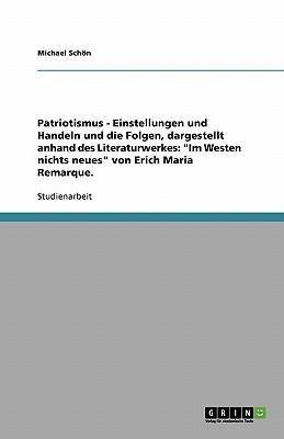 Patriotismus - Einstellungen und Handeln und die Folgen, dargestellt anhand des Literaturwerkes: "Im Westen nichts neues" von Erich Maria Remarque.