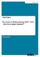 Die deutsche Flottenrüstung 1897 - 1914: " Eine Flotte gegen England"