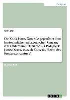 Die Kritik Janusz Korczaks gegenüber dem herkömmlichen pädagogischen Umgang mit Kindern und Elemente der Pädagogik Janusz Korczaks  nach Korczaks "Recht des Kindes auf Achtung"