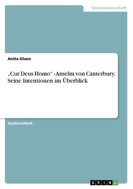 "Cur Deus Homo" - Anselm von Canterbury. Seine Intentionen im Überblick