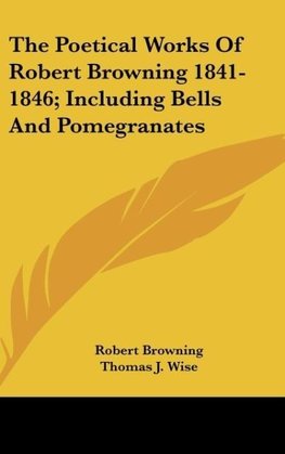 The Poetical Works Of Robert Browning 1841-1846; Including Bells And Pomegranates