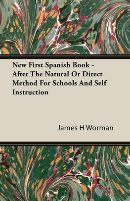 New First Spanish Book - After The Natural Or Direct Method For Schools And Self Instruction