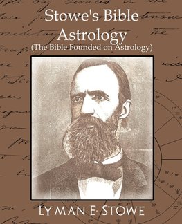 Stowe's Bible Astrology (the Bible Founded on Astrology)