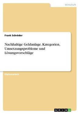 Nachhaltige Geldanlage. Kategorien, Umsetzungsprobleme und Lösungsvorschläge