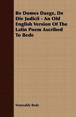 Be Domes Daege, De Die Judicii - An Old English Version Of The Latin Poem Ascribed To Bede