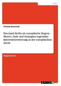 Das Land Berlin als europäische Region - Motive, Ziele und Strategien regionaler Interessenvertretung in der europäischen Arena