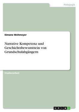 Narrative Kompetenz und Geschichtsbewusstsein von Grundschulabgängern