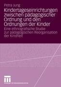 Kindertageseinrichtungen zwischen pädagogischer Ordnung und den Ordnungen der Kinder