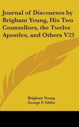 Journal Of Discourses By Brigham Young, His Two Counsellors, The Twelve Apostles, And Others V23