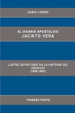 El Vicario Apostolico Jacinto Vera, Lustro Definitorio En La Historia del Uruguay (1859-1863), Primera Parte