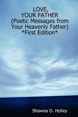 LOVE, YOUR FATHER (Poetic Messages from Your Heavenly Father) *First Edition*