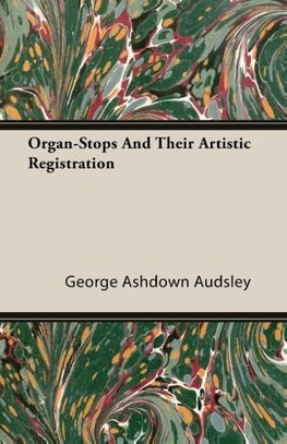 Organ-Stops and Their Artistic Registration