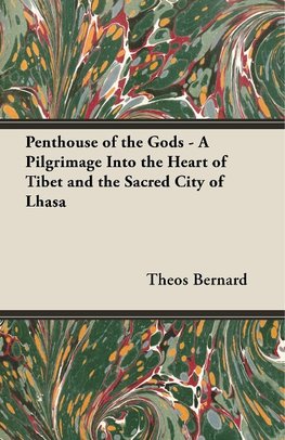 Penthouse of the Gods - A Pilgrimage into the Heart of Tibet and the Sacred City of Lhasa