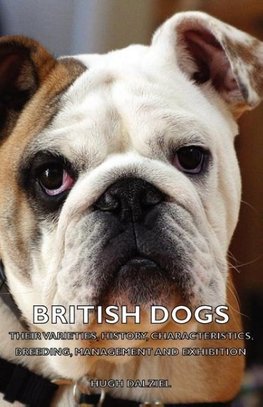 British Dogs - Their Varieties, History, Characteristics, Breeding, Management and Exhibition