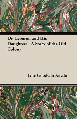 Dr. Lebaron and His Daughters - A Story of the Old Colony