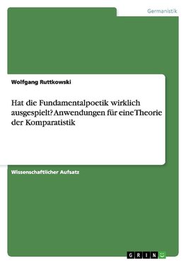 Hat die  Fundamentalpoetik  wirklich ausgespielt? Anwendungen für eine Theorie der Komparatistik