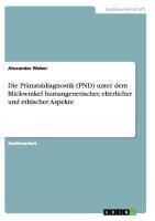 Die Pränataldiagnostik (PND) unter dem Blickwinkel humangenetischer, elterlicher und ethischer Aspekte